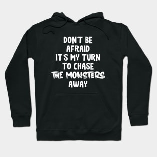 Don't Be Afraid it's my turn to chase the monsters away Hoodie